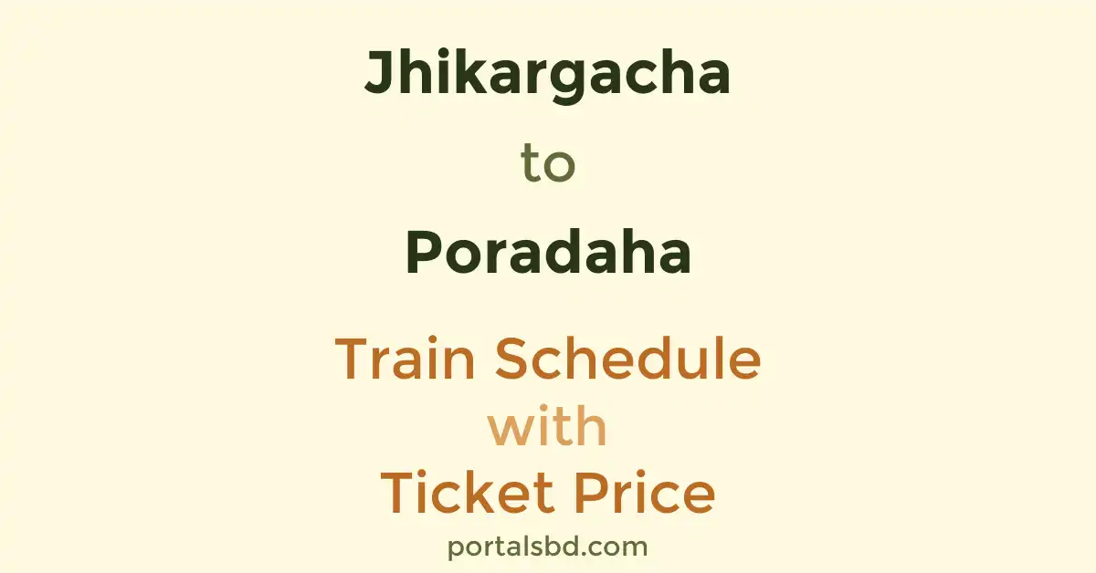 Jhikargacha to Poradaha Train Schedule with Ticket Price