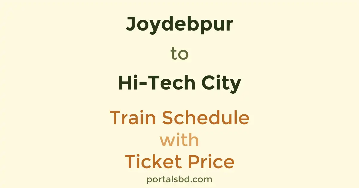 Joydebpur to Hi-Tech City Train Schedule with Ticket Price