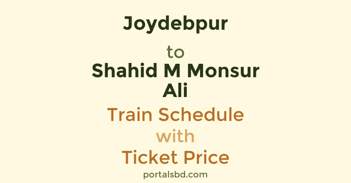 Joydebpur to Shahid M Monsur Ali Train Schedule with Ticket Price