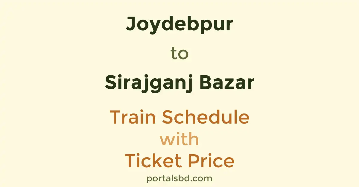 Joydebpur to Sirajganj Bazar Train Schedule with Ticket Price