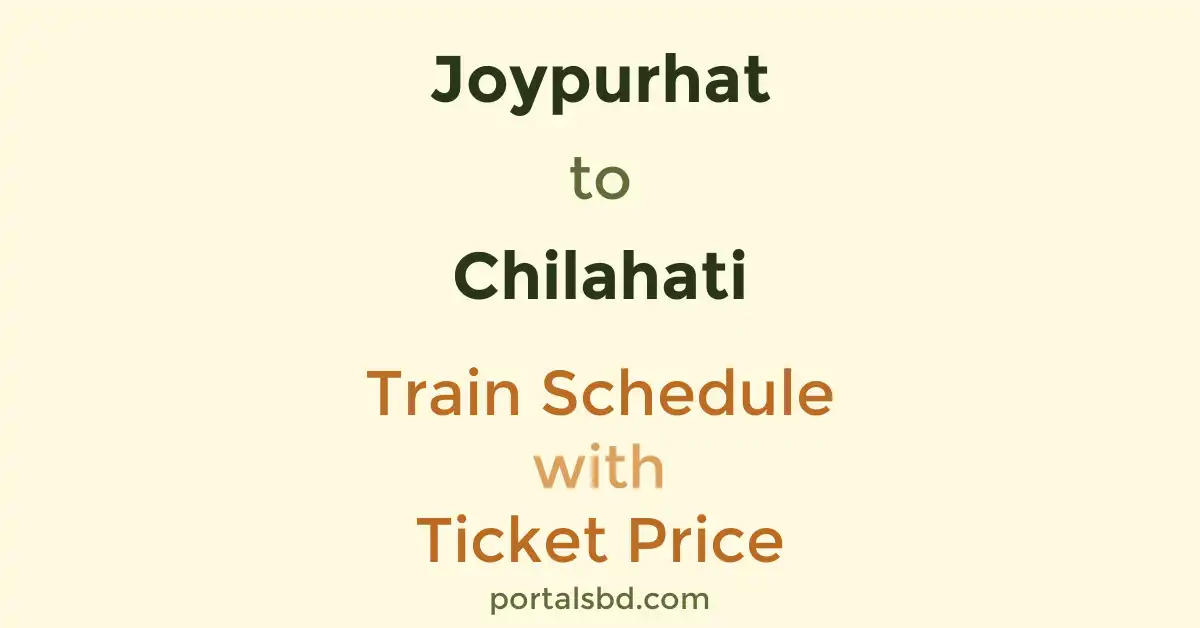 Joypurhat to Chilahati Train Schedule with Ticket Price