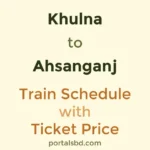 Khulna to Ahsanganj Train Schedule with Ticket Price