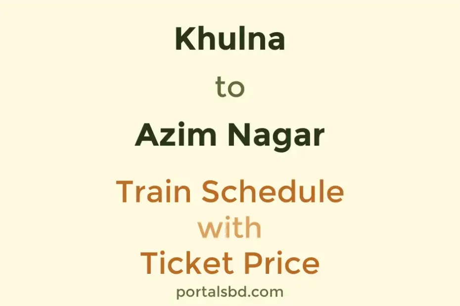 Khulna to Azim Nagar Train Schedule with Ticket Price