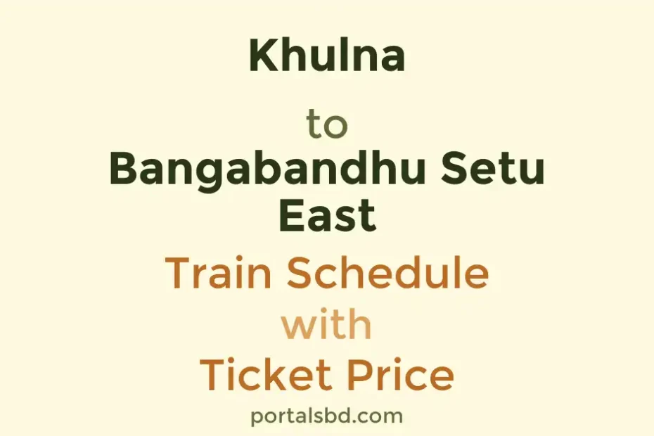 Khulna to Bangabandhu Setu East Train Schedule with Ticket Price