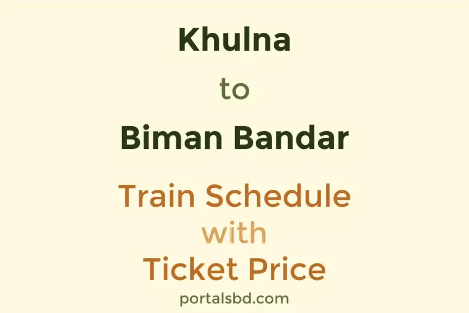 Khulna to Biman Bandar Train Schedule with Ticket Price