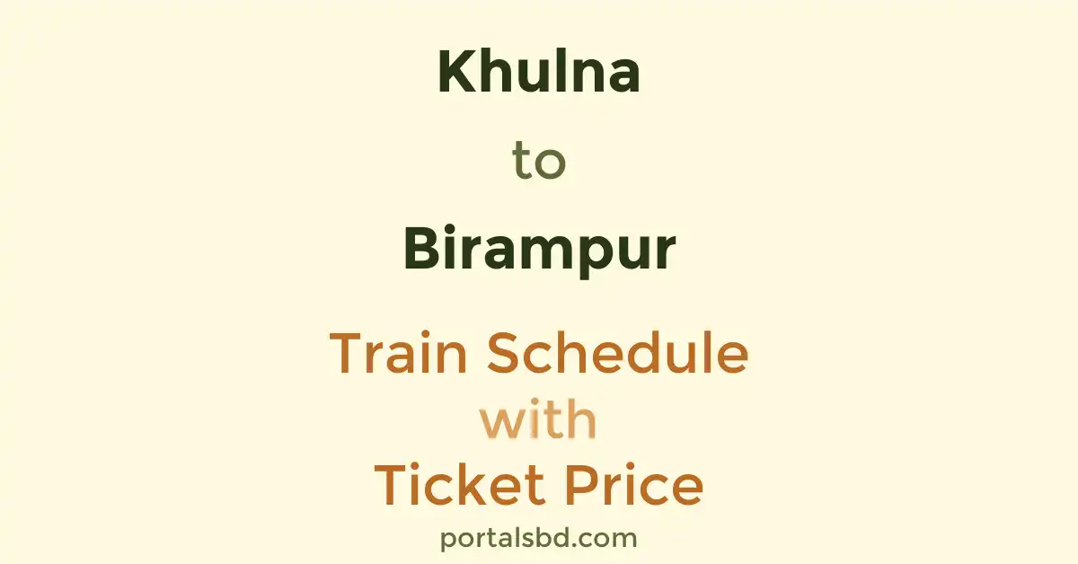 Khulna to Birampur Train Schedule with Ticket Price