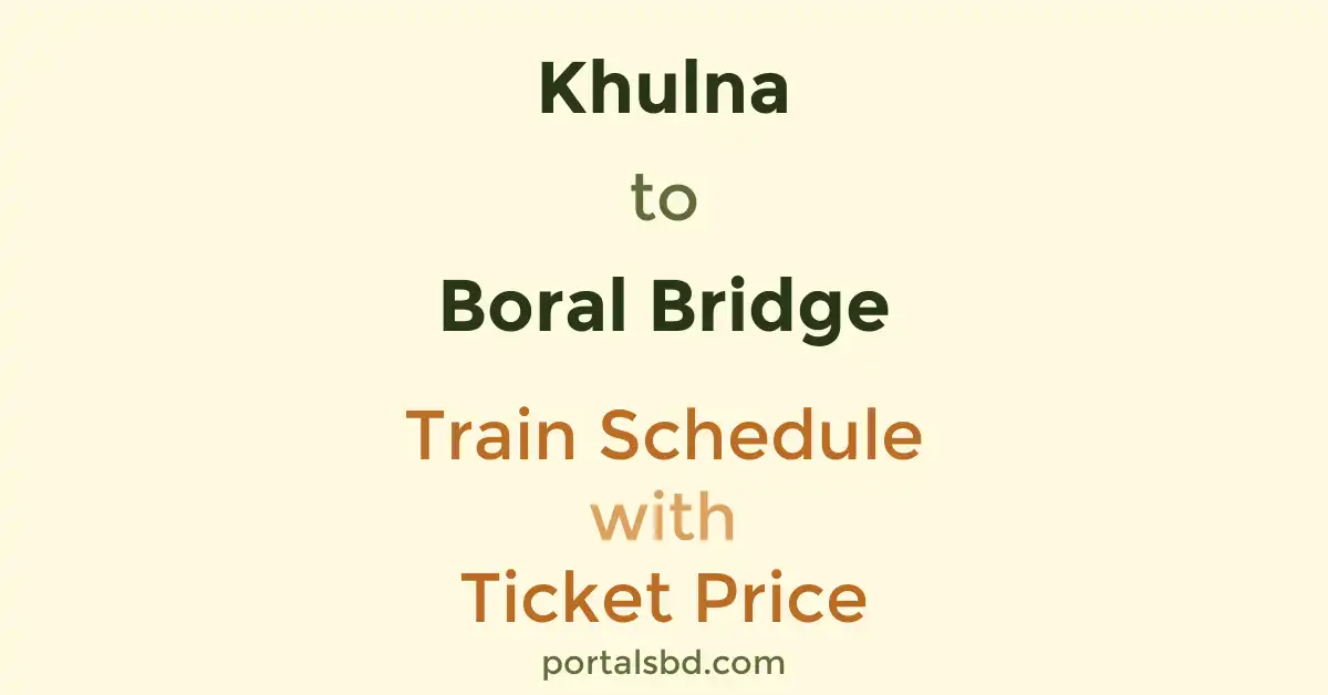 Khulna to Boral Bridge Train Schedule with Ticket Price