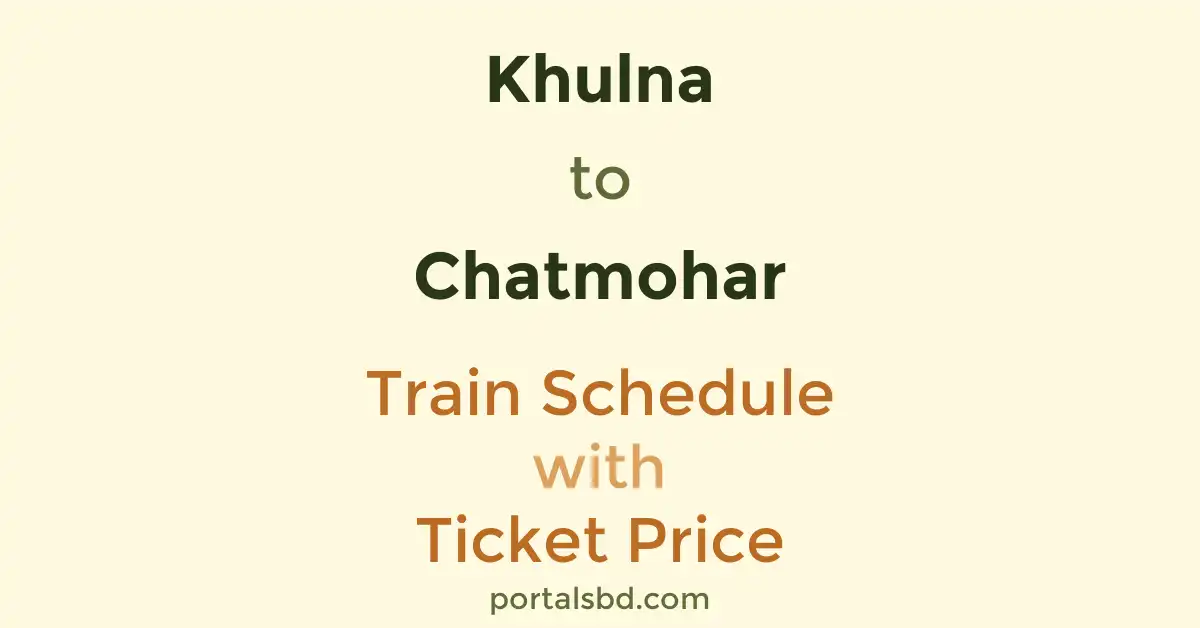 Khulna to Chatmohar Train Schedule with Ticket Price