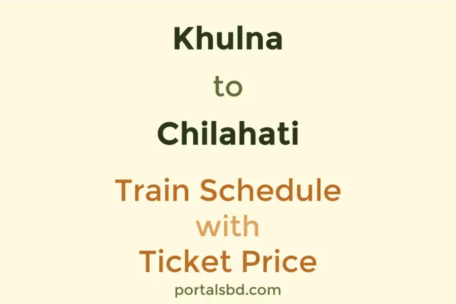 Khulna to Chilahati Train Schedule with Ticket Price