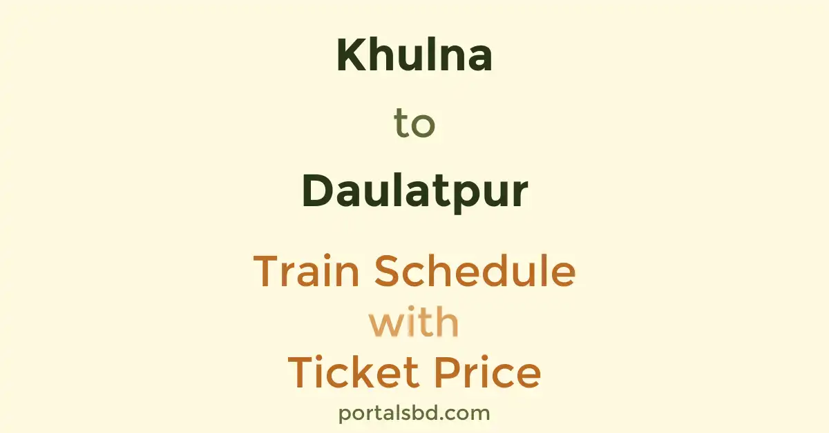 Khulna to Daulatpur Train Schedule with Ticket Price