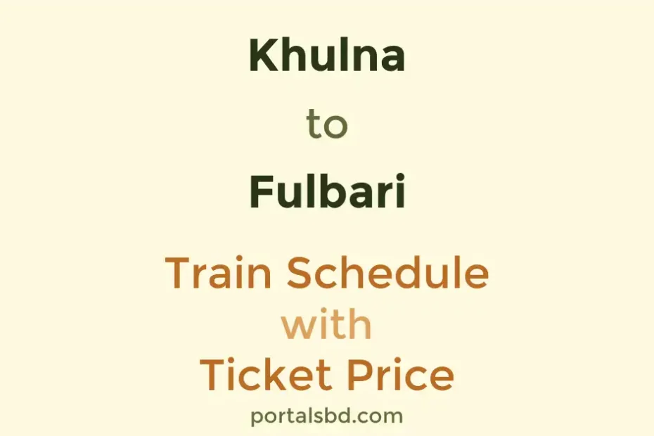 Khulna to Fulbari Train Schedule with Ticket Price