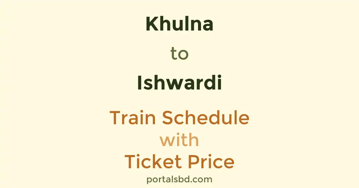 Khulna to Ishwardi Train Schedule with Ticket Price