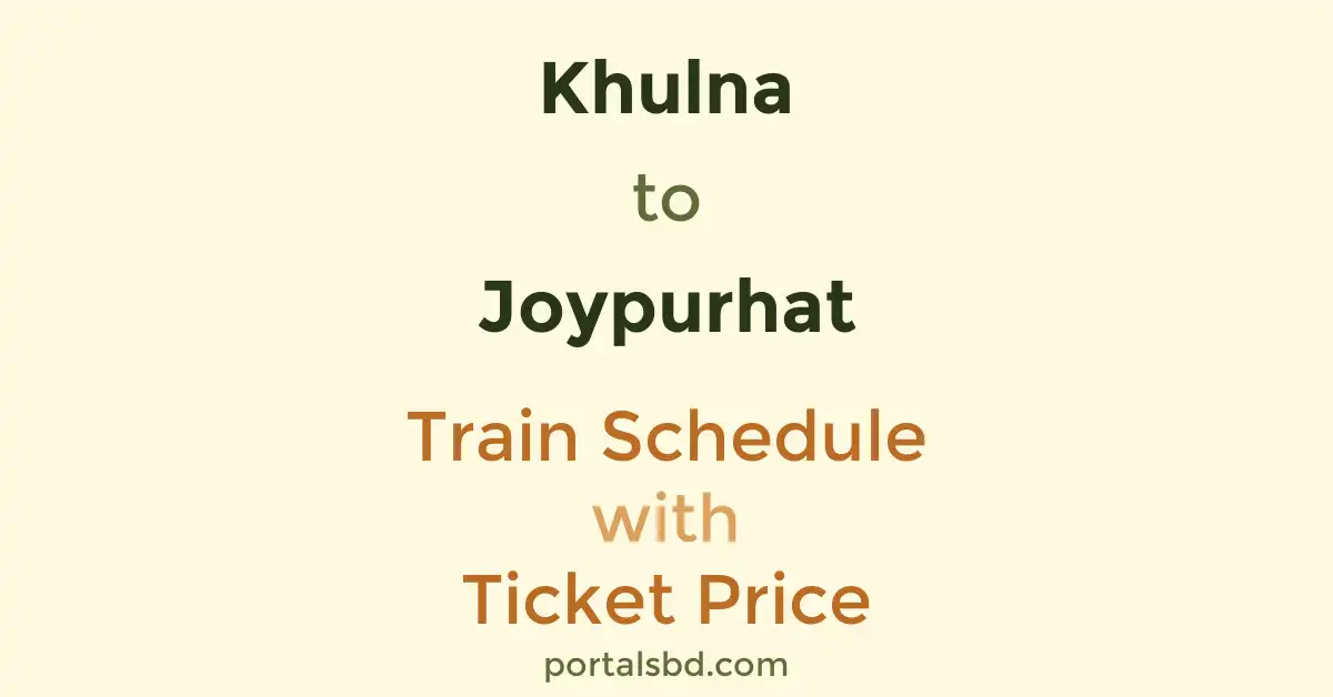 Khulna to Joypurhat Train Schedule with Ticket Price