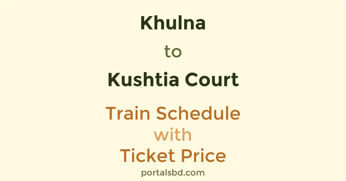 Khulna to Kushtia Court Train Schedule with Ticket Price