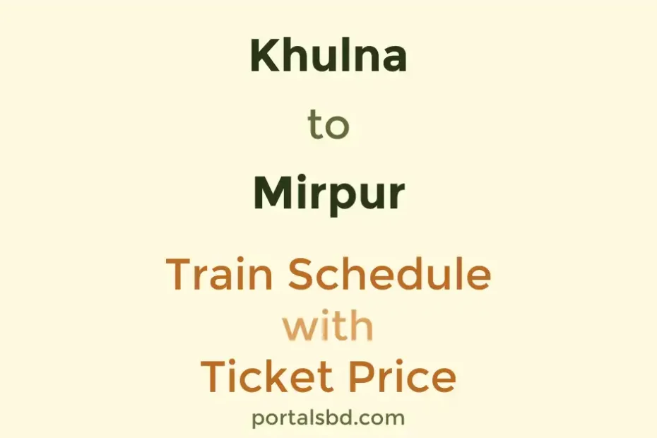 Khulna to Mirpur Train Schedule with Ticket Price