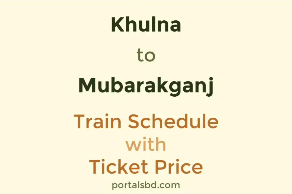 Khulna to Mubarakganj Train Schedule with Ticket Price