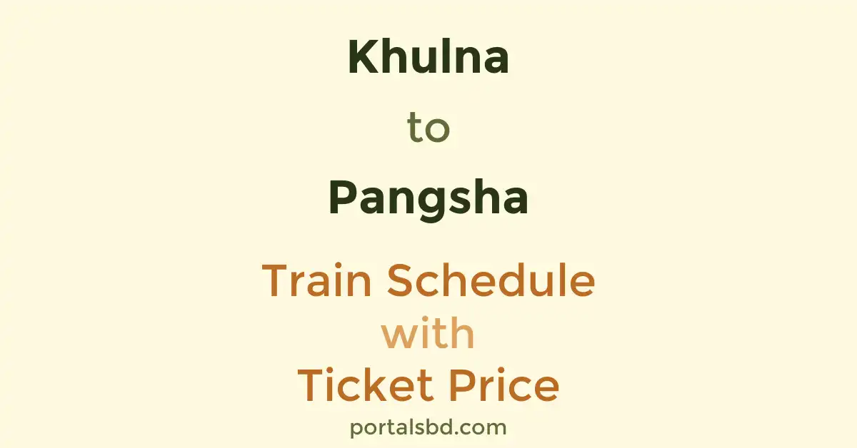 Khulna to Pangsha Train Schedule with Ticket Price