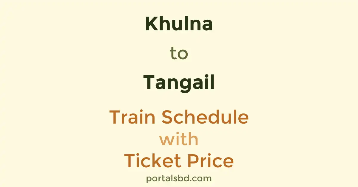 Khulna to Tangail Train Schedule with Ticket Price