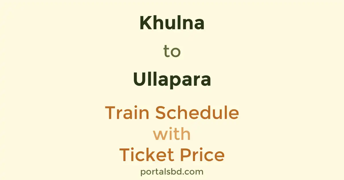 Khulna to Ullapara Train Schedule with Ticket Price