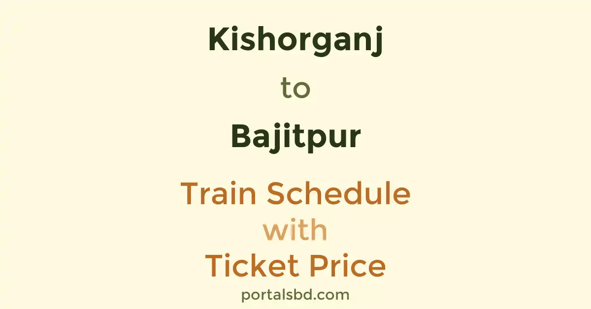 Kishorganj to Bajitpur Train Schedule with Ticket Price