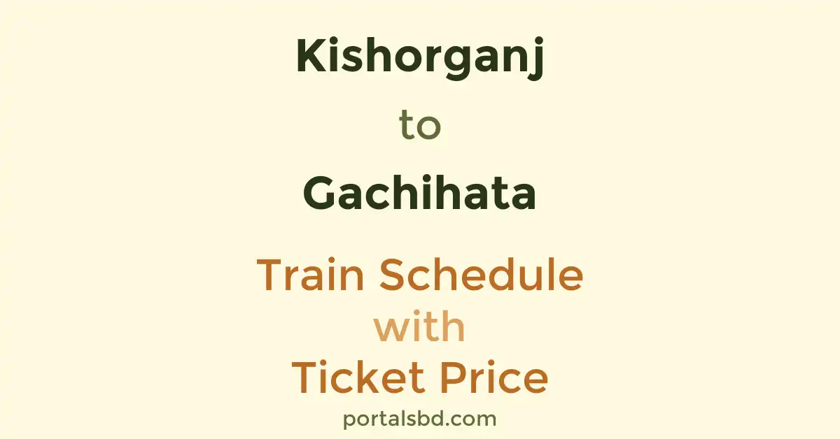 Kishorganj to Gachihata Train Schedule with Ticket Price