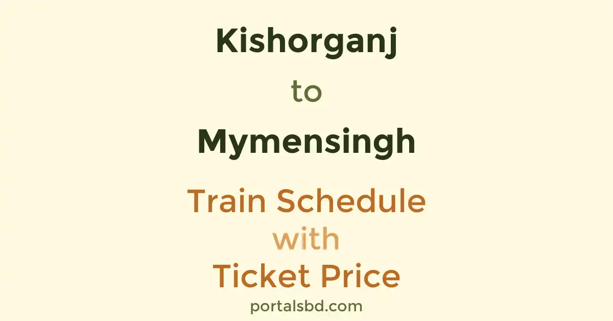 Kishorganj to Mymensingh Train Schedule with Ticket Price