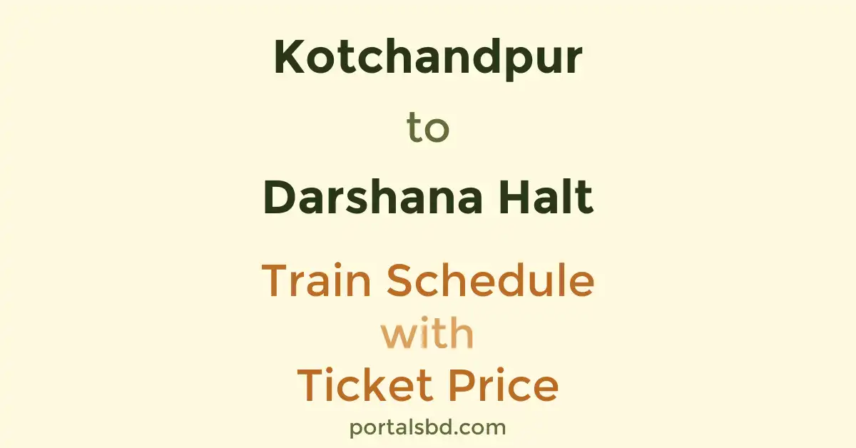 Kotchandpur to Darshana Halt Train Schedule with Ticket Price