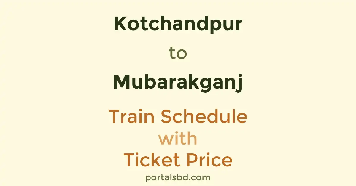 Kotchandpur to Mubarakganj Train Schedule with Ticket Price