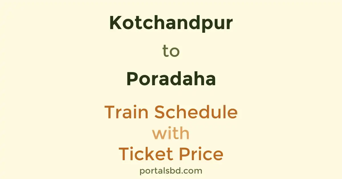 Kotchandpur to Poradaha Train Schedule with Ticket Price