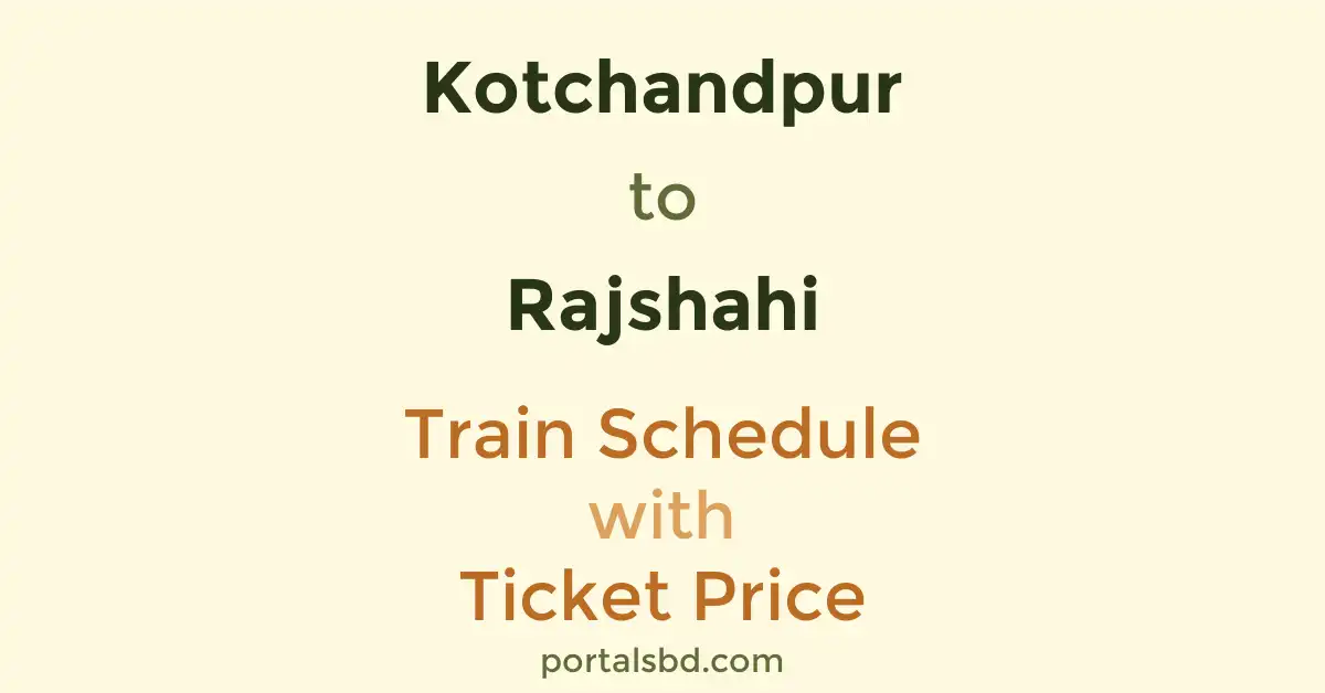 Kotchandpur to Rajshahi Train Schedule with Ticket Price
