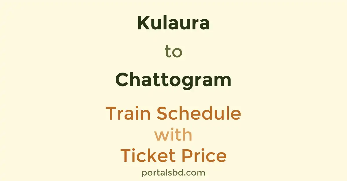 Kulaura to Chattogram Train Schedule with Ticket Price