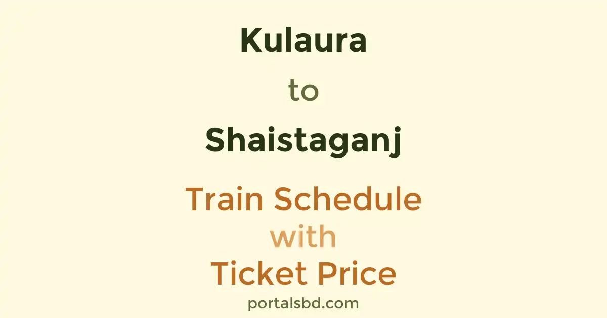 Kulaura to Shaistaganj Train Schedule with Ticket Price