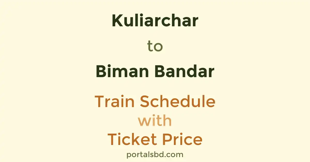 Kuliarchar to Biman Bandar Train Schedule with Ticket Price