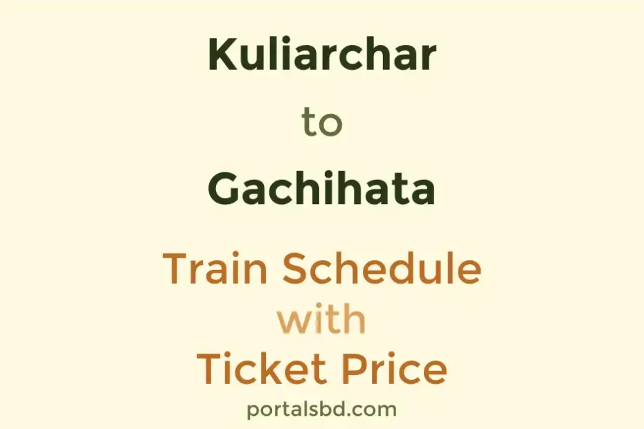 Kuliarchar to Gachihata Train Schedule with Ticket Price