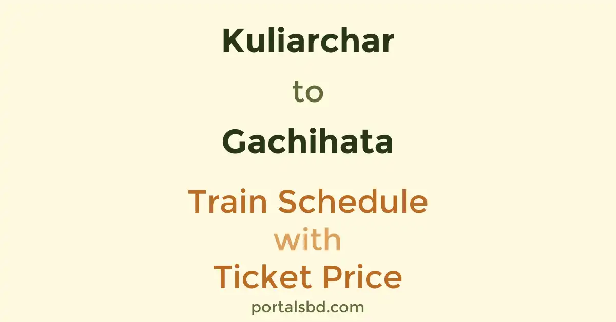 Kuliarchar to Gachihata Train Schedule with Ticket Price