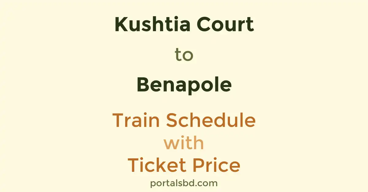 Kushtia Court to Benapole Train Schedule with Ticket Price