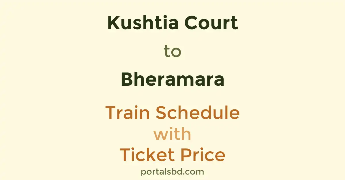 Kushtia Court to Bheramara Train Schedule with Ticket Price