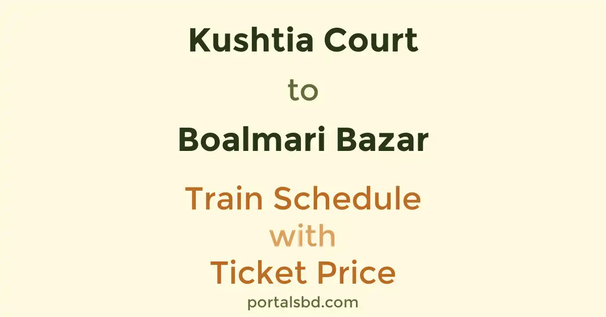 Kushtia Court to Boalmari Bazar Train Schedule with Ticket Price