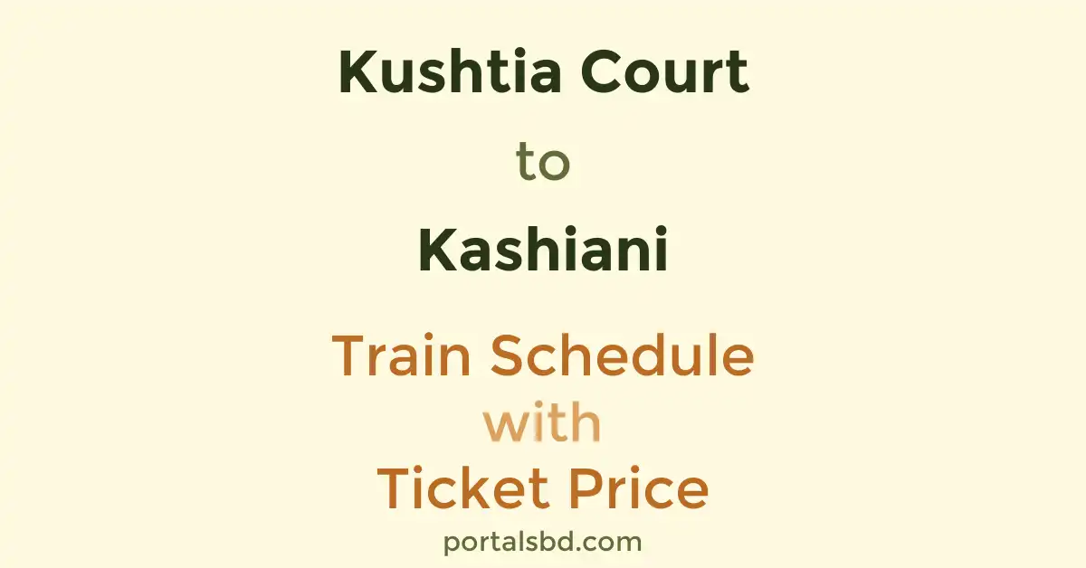 Kushtia Court to Kashiani Train Schedule with Ticket Price