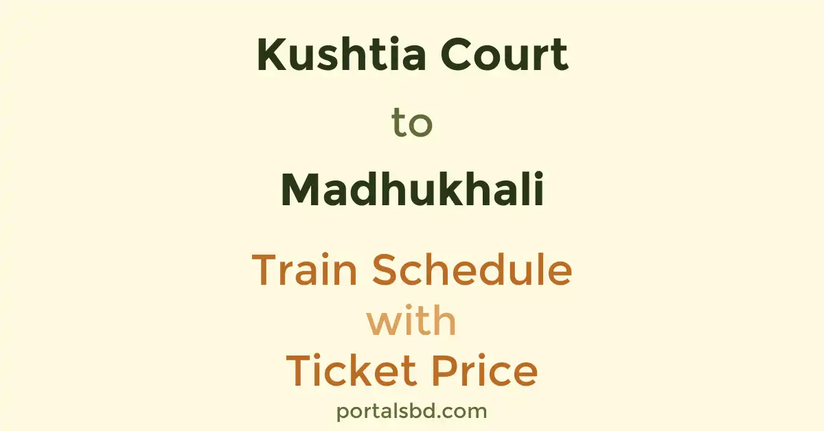 Kushtia Court to Madhukhali Train Schedule with Ticket Price