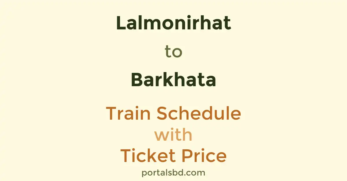 Lalmonirhat to Barkhata Train Schedule with Ticket Price