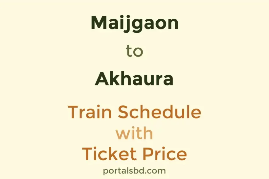 Maijgaon to Akhaura Train Schedule with Ticket Price