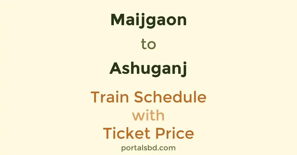 Maijgaon to Ashuganj Train Schedule with Ticket Price