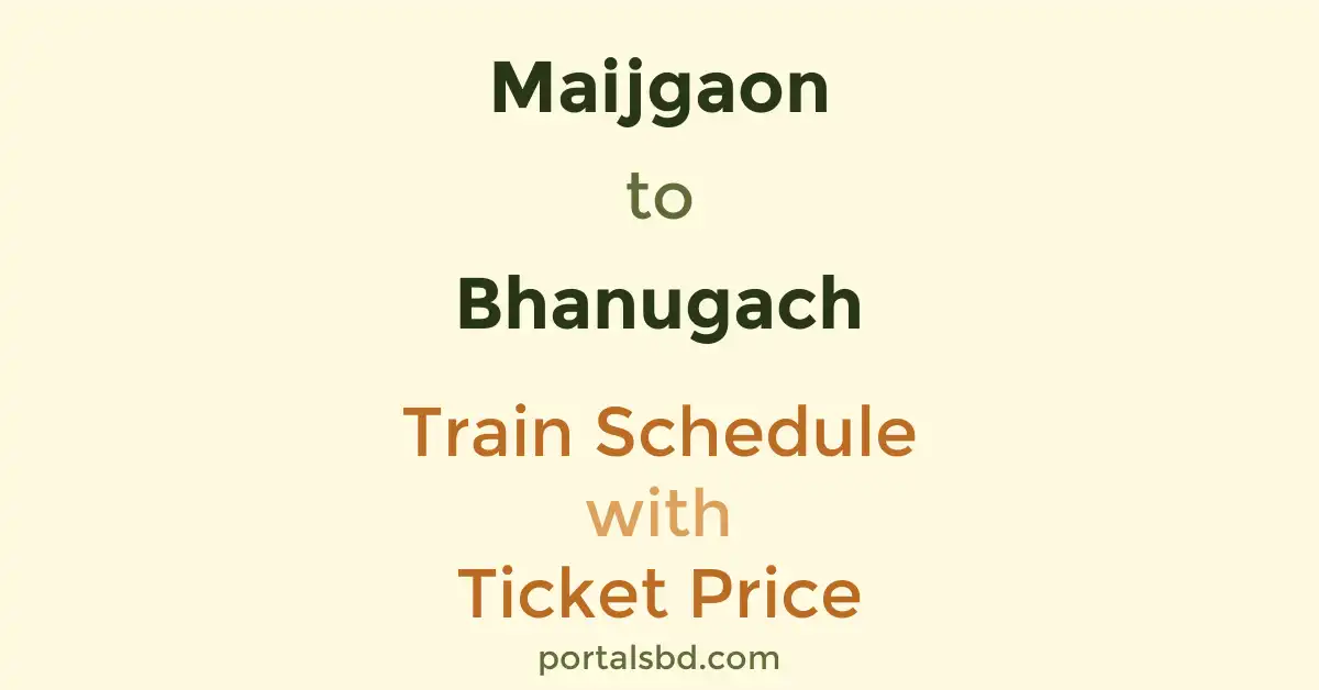 Maijgaon to Bhanugach Train Schedule with Ticket Price