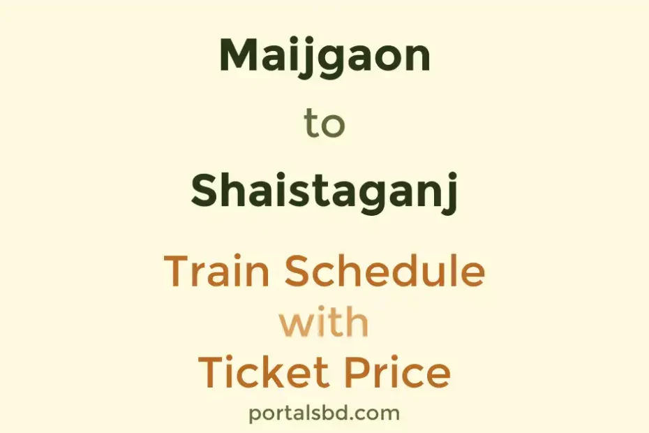 Maijgaon to Shaistaganj Train Schedule with Ticket Price