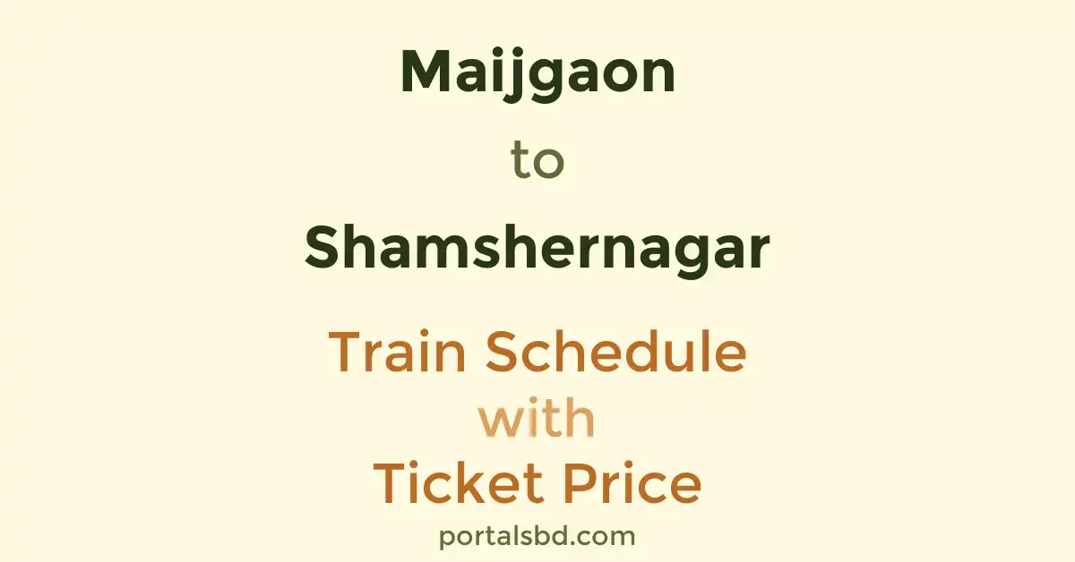 Maijgaon to Shamshernagar Train Schedule with Ticket Price