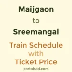 Maijgaon to Sreemangal Train Schedule with Ticket Price
