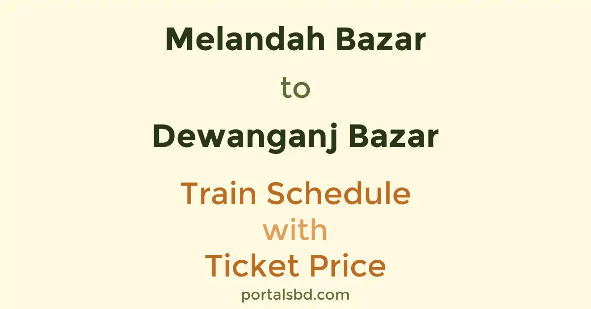 Melandah Bazar to Dewanganj Bazar Train Schedule with Ticket Price