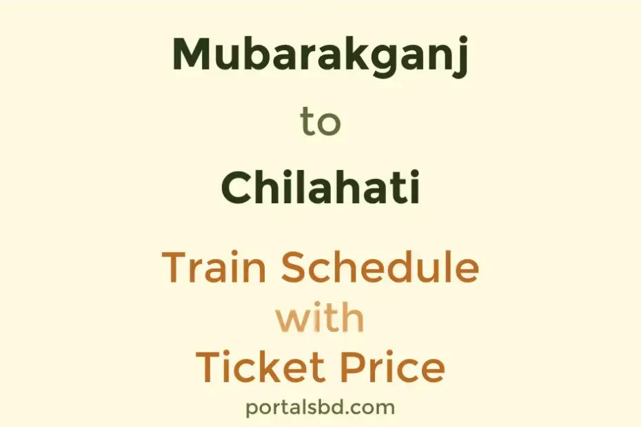 Mubarakganj to Chilahati Train Schedule with Ticket Price
