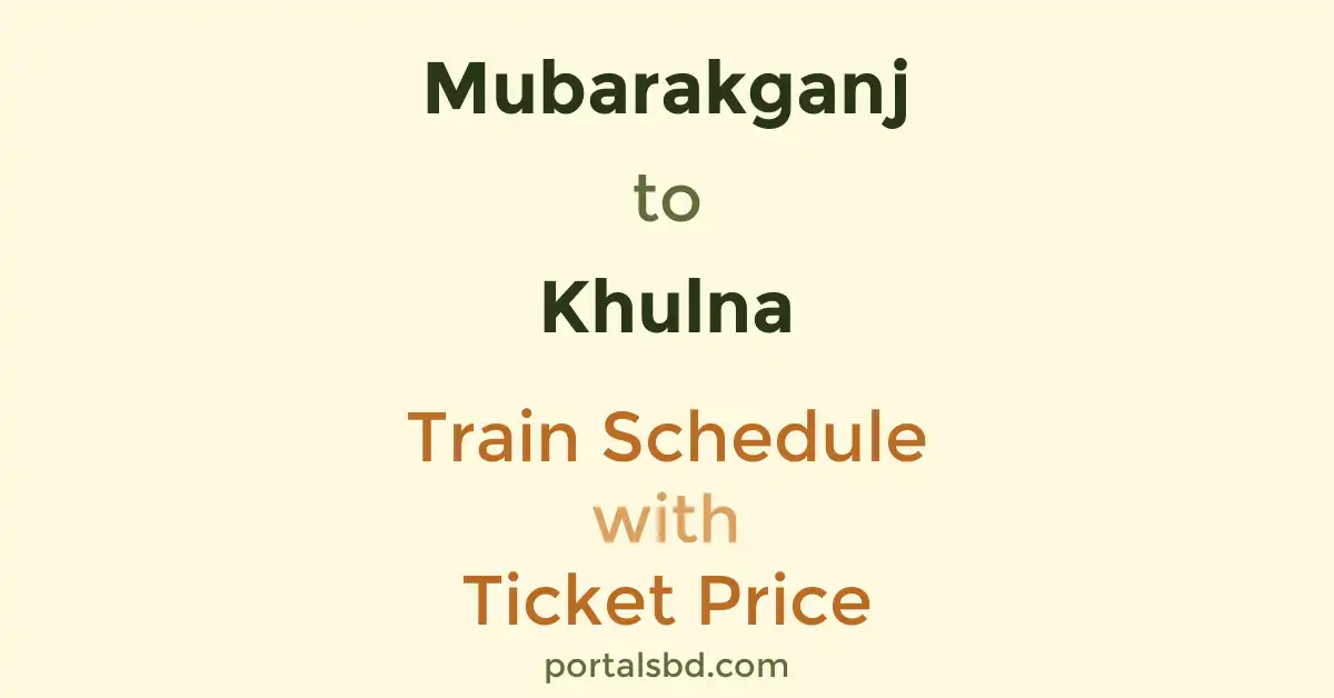 Mubarakganj to Khulna Train Schedule with Ticket Price
